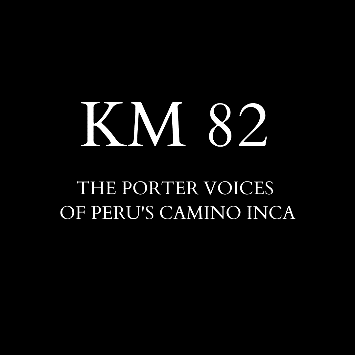 KM 82:  A documentary on the porter voices of Peru’s Camino Inca